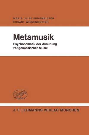 Metamusik: Psychosomatik der Ausübung zeitgenössischer Musik de M. -L. Fuhrmeister