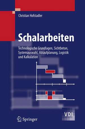 Schalarbeiten: Technologische Grundlagen, Sichtbeton, Systemauswahl, Ablaufplanung, Logistik und Kalkulation de Christian Hofstadler