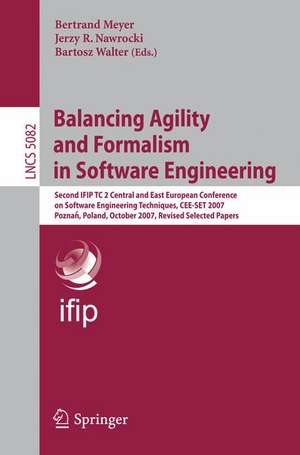 Balancing Agility and Formalism in Software Engineering: Second IFIP TC 2 Central and East European Conference on Software Engineering Techniques, CEE-SET 2007, Poznan, Poland, October 10-12, 2007, Revised Selected Papers de Bertrand Meyer