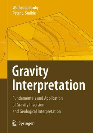 Gravity Interpretation: Fundamentals and Application of Gravity Inversion and Geological Interpretation de Wolfgang Jacoby