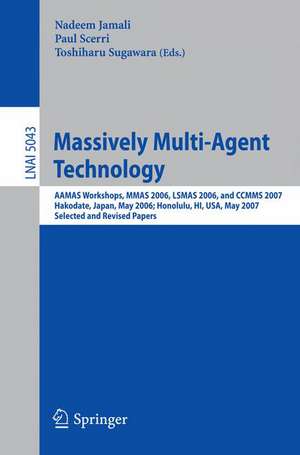 Massively Multi-Agent Technology: AAMAS Workshops, MMAS 2006, LSMAS 2006, and CCMMS 2007 Hakodate, Japan, May 9, 2006 Honolulu, HI, USA, May 15, 2007, Selected and Revised Papers de Nadeem Jamali