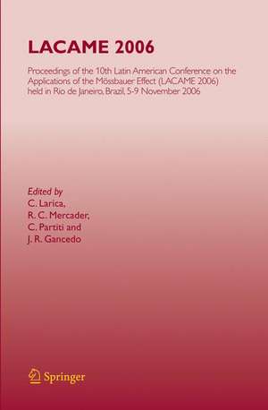 LACAME 2006: Proceedings of the 10th Latin American Conference on the Applications of the Mössbauer Effect, (LACAME 2006) held in Rio de Janeiro City, Brazil, 5-9 November 2006 de C. Larica