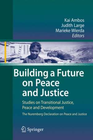 Building a Future on Peace and Justice: Studies on Transitional Justice, Peace and Development The Nuremberg Declaration on Peace and Justice de Kai Ambos