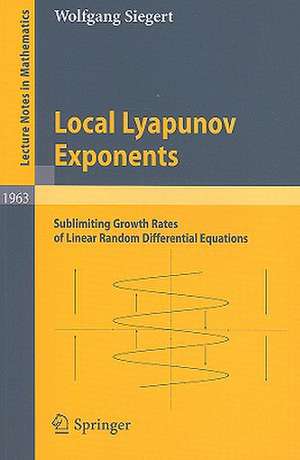 Local Lyapunov Exponents: Sublimiting Growth Rates of Linear Random Differential Equations de Wolfgang Siegert