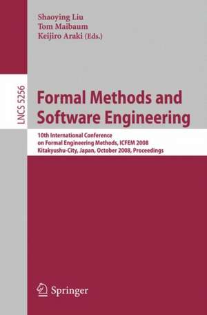 Formal Methods and Software Engineering: 10th International Conference on Formal Engineering Methods ICFEM 2008, Kitakyushu-City, Japan, October 27-31, 2008, Proceedings de Shaoying Liu