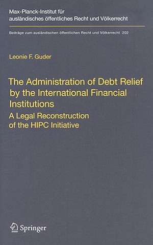 The Administration of Debt Relief by the International Financial Institutions: A Legal Reconstruction of the HIPC Initiative de Leonie F. Guder