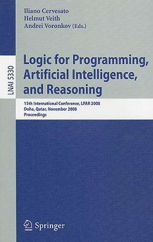 Logic for Programming, Artificial Intelligence, and Reasoning: 15th International Conference, LPAR 2008, Doha, Qatar, November 22-27, 2008, Proceedings de Iliano Cervesato