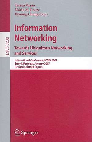 Information Networking. Towards Ubiquitous Networking and Services: International Conference, ICOIN 2007, Estoril, Portugal, January 23-25, 2007, Revised Selected Papers de Teresa Vazão