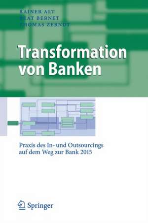 Transformation von Banken: Praxis des In- und Outsourcings auf dem Weg zur Bank 2015 de Rainer Alt