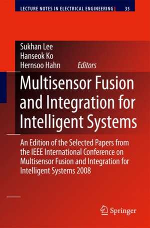 Multisensor Fusion and Integration for Intelligent Systems: An Edition of the Selected Papers from the IEEE International Conference on Multisensor Fusion and Integration for Intelligent Systems 2008 de Lee Suk-han