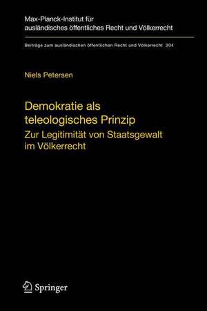 Demokratie als teleologisches Prinzip: Zur Legitimität von Staatsgewalt im Völkerrecht de Niels Petersen