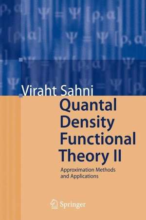 Quantal Density Functional Theory II: Approximation Methods and Applications de Viraht Sahni