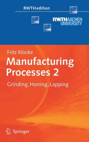 Manufacturing Processes 2: Grinding, Honing, Lapping de Fritz Klocke