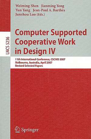 Computer Supported Cooperative Work in Design IV: 11th International Conference, CSCWD 2007, Melbourne, Australia, April 26-28, 2007. Revised Selected Papers de Weiming Shen