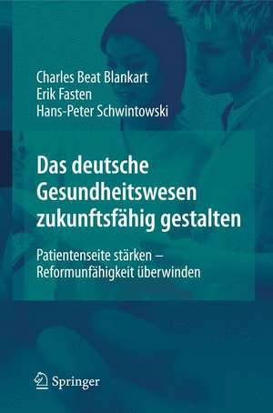 Das deutsche Gesundheitswesen zukunftsfähig gestalten: Patientenseite stärken - Reformunfähigkeit überwinden de Charles Beat Blankart