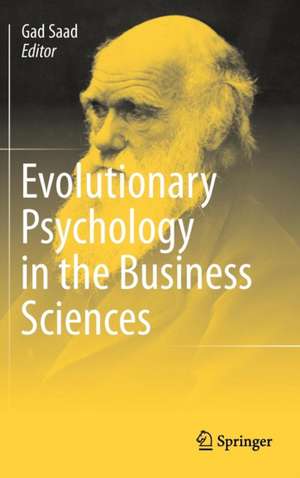 Evolutionary Psychology in the Business Sciences de Gad Saad