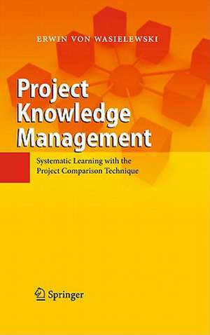 Project Knowledge Management: Systematic Learning with the Project Comparison Technique de Erwin Wasielewski