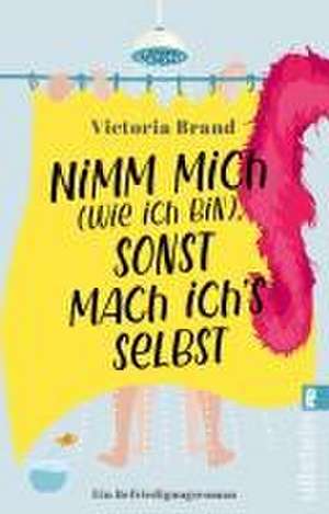 Nimm mich (wie ich bin), sonst mach ich's selbst de Victoria Brand