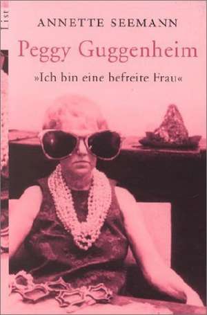 Ich bin eine befreite Frau. Peggy Guggenheim de Annette Seemann