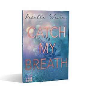 Catch My Breath (»Catch Me«-Reihe 2) de Rebekka Weiler