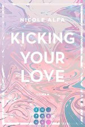 Kicking Your Love (Kiss'n'Kick 1) de Nicole Alfa