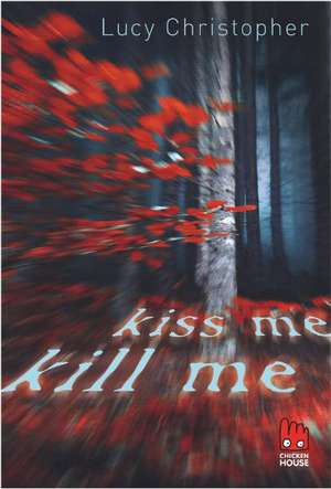 Kiss me, kill me de Lucy Christopher