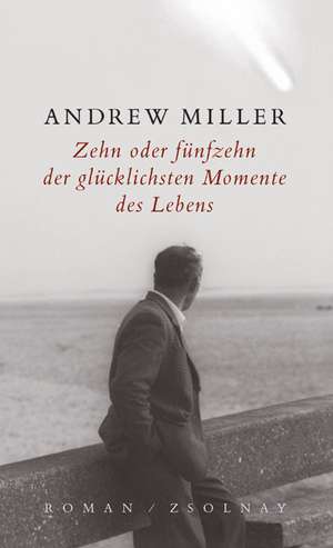 Zehn oder fünfzehn der glücklichsten Momente des Lebens de Andrew Miller