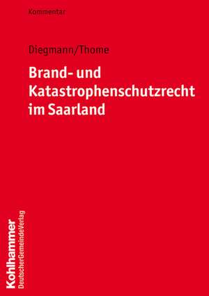 Brand- und Katastrophenschutzrecht im Saarland de Heinz Diegmann