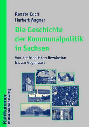 Die Geschichte der Kommunalpolitik in Sachsen de Renate Koch