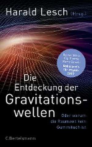 Die Entdeckung der Gravitationswellen de Harald Lesch