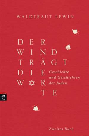 Der Wind trägt die Worte - Geschichte und Geschichten der Juden von der Neuzeit bis in die Gegenwart de Waldtraut Lewin