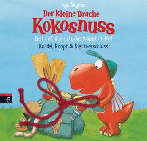 Der kleine Drache Kokosnuss - Erst auf, dann zu, das klappt im Nu! Kordel, Knopf & Klettverschluss de Ingo Siegner