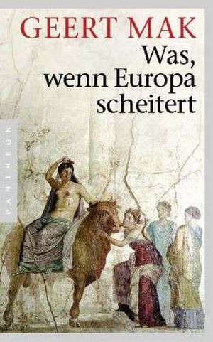 Was, wenn Europa scheitert de Geert Mak