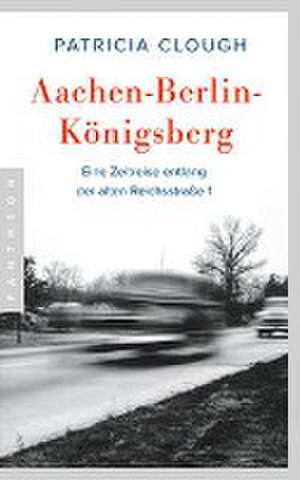 Aachen - Berlin - Königsberg de Patricia Clough