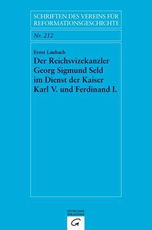 Der Reichsvizekanzler Georg Sigmund Seld im Dienst der Kaiser Karl V. und Ferdinand I. de Ernst Laubach