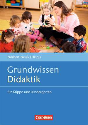 Grundwissen Didaktik für Krippe und Kindergarten de Norbert Neuß