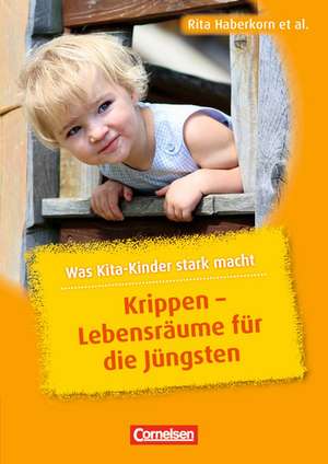 Was Kita-Kinder stark macht: Krippen - Lebensräume für die Jüngsten de Rita Haberkorn