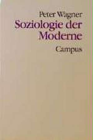 Soziologie der Moderne de Peter Wagner