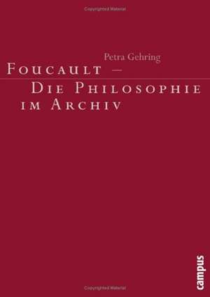 Foucault - Die Philosophie im Archiv de Petra Gehring