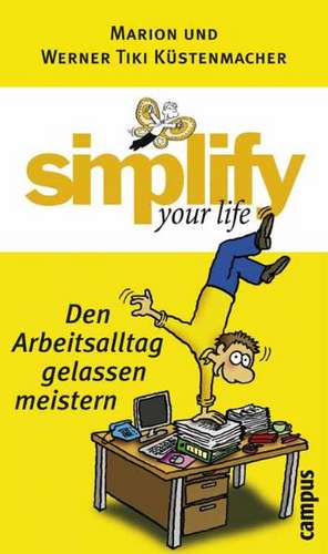 Simplify your life - Den Arbeitsalltag gelassen meistern de Marion Küstenmacher