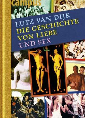 Die Geschichte von Liebe und Sex de Lutz van Dijk