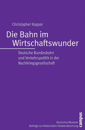 Die Bahn im Wirtschaftswunder de Christopher Kopper