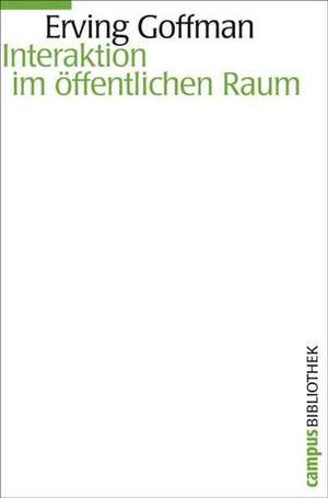 Interaktion im öffentlichen Raum de Erving Goffman