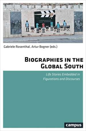 Biographies in the Global South: Life Stories Embedded in Figurations and Discourses de Gabriele Rosenthal