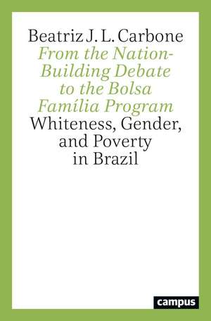 From the Nation–Building Debate to the Bolsa Fam – Whiteness, Gender, and Poverty in Brazil de Beatriz Junqueira Lage