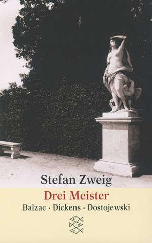 Drei Meister. Balzac, Dickens, Dostojewski de Stefan Zweig