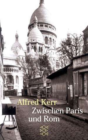 Zwischen Paris und Rom de Alfred Kerr