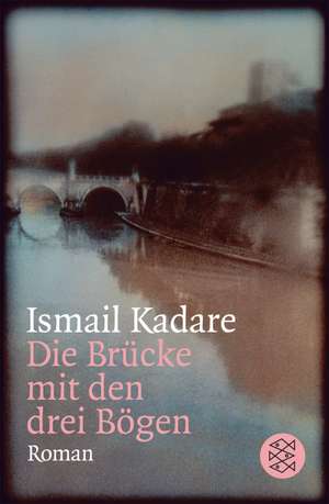 Die Brücke mit den drei Bögen de Ismail Kadare