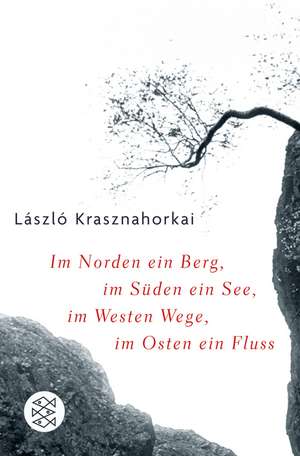 Im Norden ein Berg, im Süden ein See, im Westen Wege, im Osten ein Fluss de László Krasznahorkai