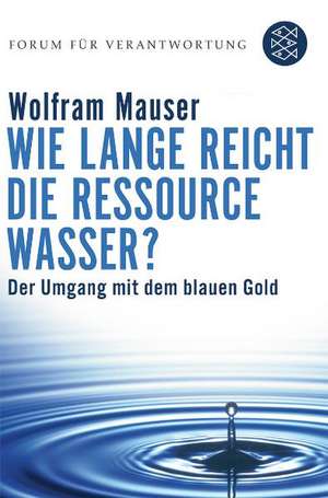 Wie lange reicht die Ressource Wasser? de Wolfram Mauser